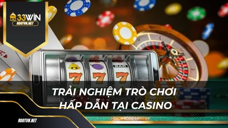 Trải Nghiệm Thực Tế Khi Chơi Casino Tại 33WIN