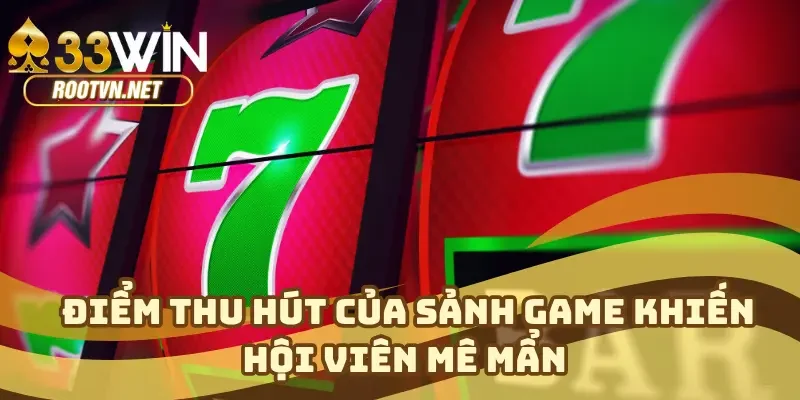 Điểm thu hút của sảnh game khiến hội viên mê mẩn 